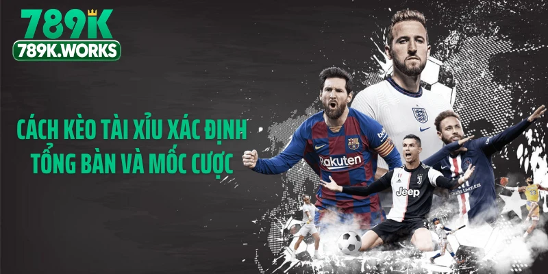 Cách kèo tài xỉu xác định tổng bàn và mốc cược
