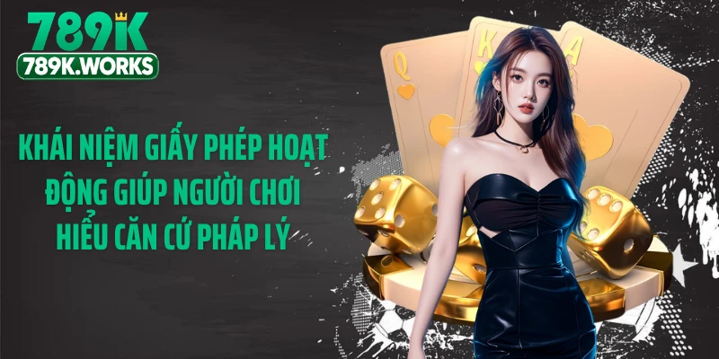 Khái niệm giấy phép hoạt động giúp người chơi hiểu căn cứ pháp lý