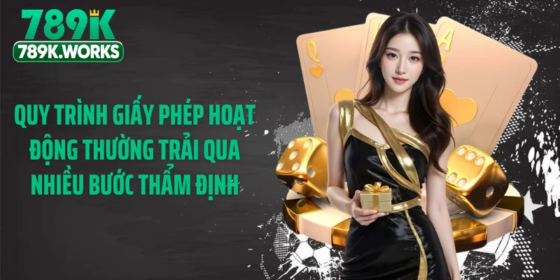 Quy trình giấy phép hoạt động thường trải qua nhiều bước thẩm định