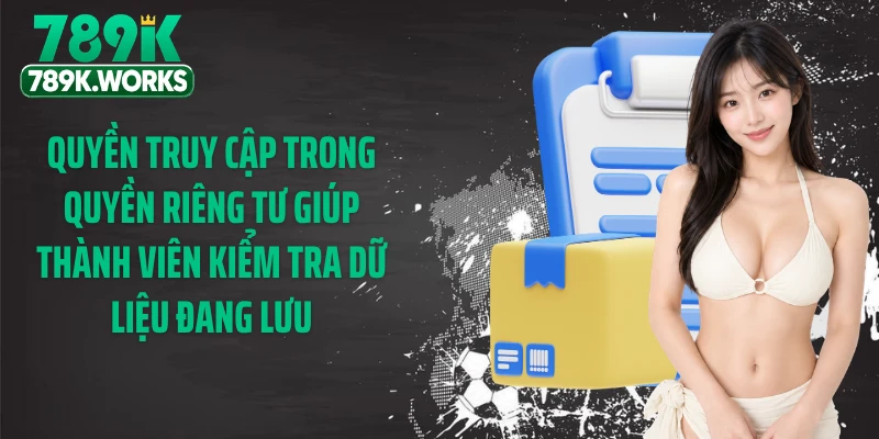 Quyền truy cập trong quyền riêng tư giúp thành viên kiểm tra dữ liệu đang lưu