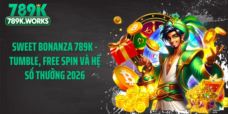 Sweet Bonanza 789K - Tumble, Free Spin Và Hệ Số Thưởng 2026